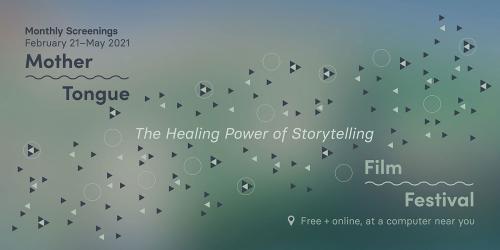 A hazy blue and green graphic reads “Mother Tongue Film Festival, the healing power of storytelling, monthly screenings February 21-May 2021.” In the background is a diagonal smattering of small dark blue and teal triangles and small light green circles. 